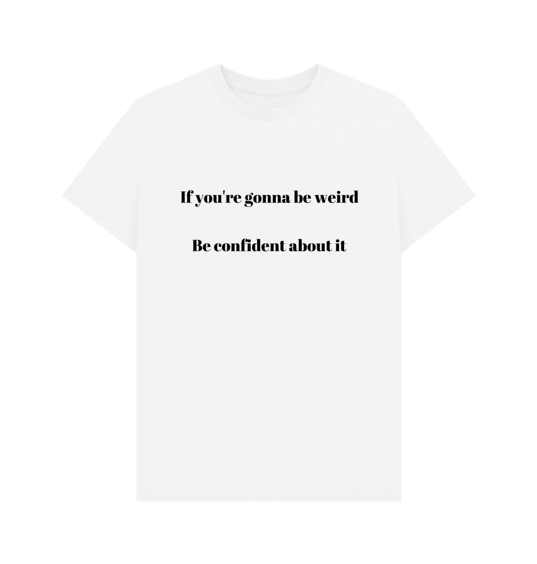 White Don't Forget The Chaos \"IF you're gonna be weird\" T